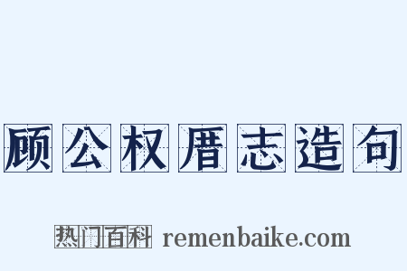 顾公权厝志造句是什么意思的图片